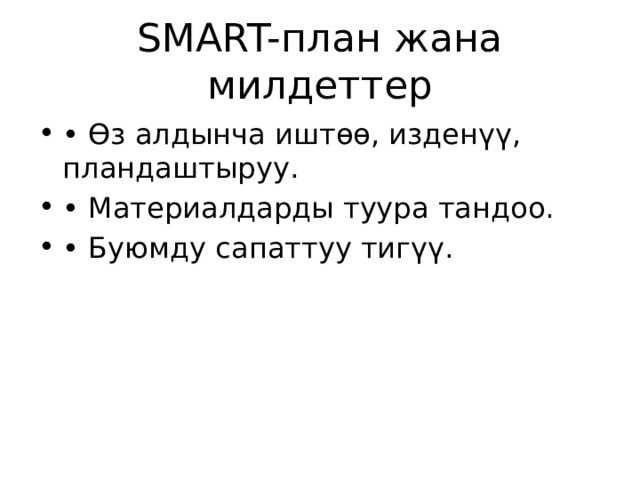 SMART-план жана милдеттер • Өз алдынча иштөө, изденүү, пландаштыруу. • Материалдарды туура тандоо. • Буюмду сапаттуу тигүү. 