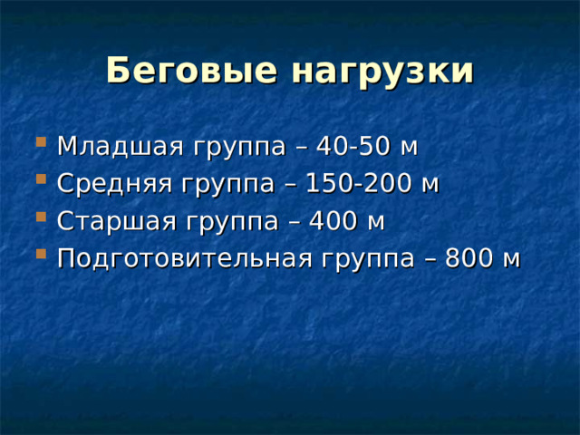 Беговые нагрузки Младшая группа – 40-50 м Средняя группа – 150-200 м Старшая группа – 400 м Подготовительная группа – 800 м 