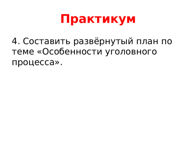 Практикум 4. Составить развёрнутый план по теме «Особенности уголовного процесса». 