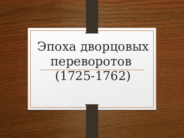 Эпоха дворцовых переворотов  (1725-1762) 