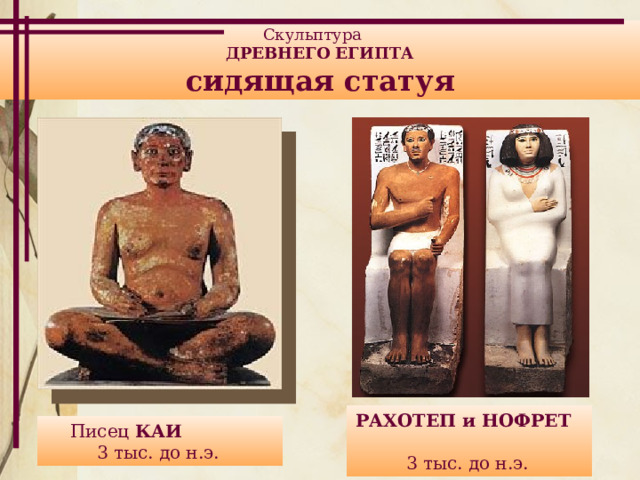 Отличительные черты:  торжественная монументальность строгое спокойствие статичность симметрия каноничность Виды скульптуры:   круглая скульптура стоящая статуя сидящая статуя  рельеф выпуклый рельеф углубленный рельеф рельеф с врезанным контуром 