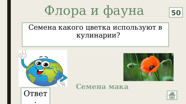Флора и фауна   50 Семена какого цветка используют в кулинарии? Семена мака Ответ: 