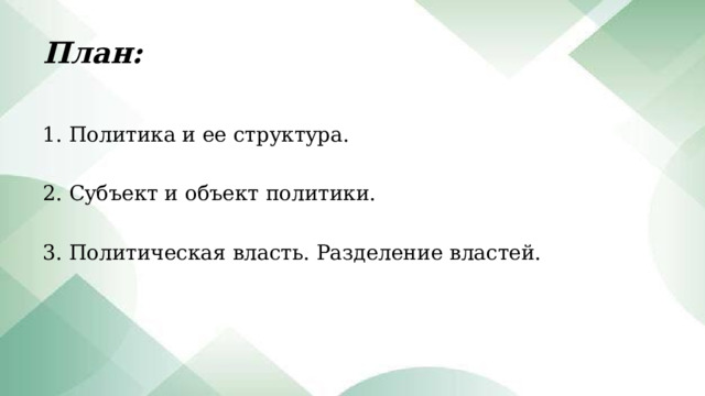 План: 1. Политика и ее структура. 2. Субъект и объект политики. 3. Политическая власть. Разделение властей. 