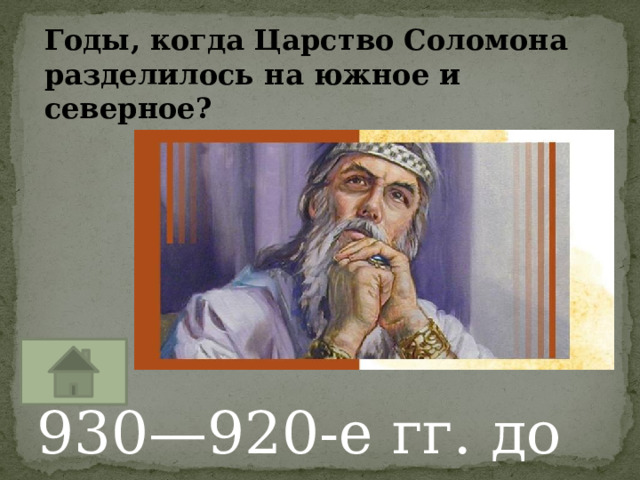 Годы, когда Царство Соломона разделилось на южное и северное? 930—920-е гг. до н. э. 