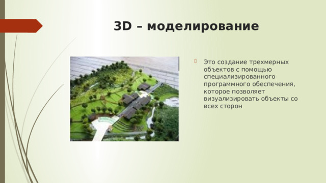 3D – моделирование Это создание трехмерных объектов с помощью специализированного программного обеспечения, которое позволяет визуализировать объекты со всех сторон 