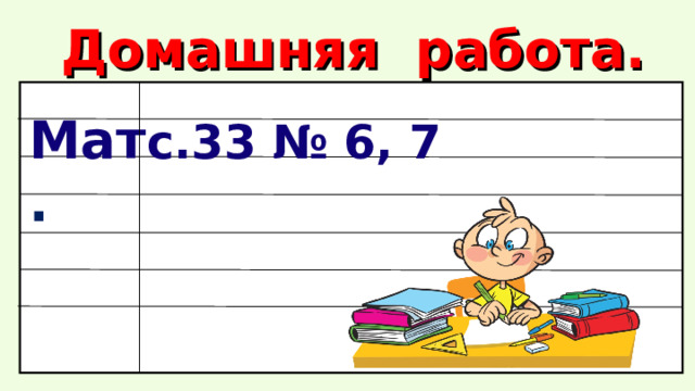 Домашняя работа. Мат . с.33 № 6, 7 