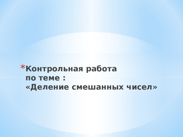 Контрольная работа  по теме :  «Деление смешанных чисел» 