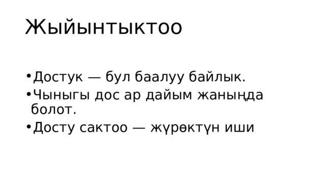 Жыйынтыктоо  Достук — бул баалуу байлык. Чыныгы дос ар дайым жаныңда болот. Досту сактоо — жүрөктүн иши 