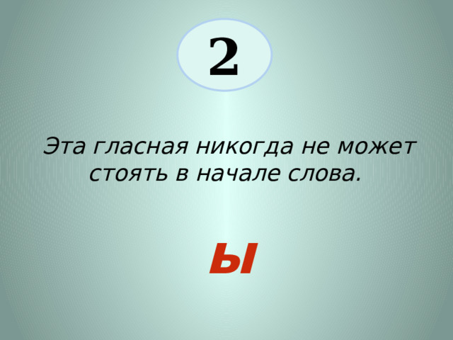 2 Эта гласная никогда не может стоять в начале слова. ы 