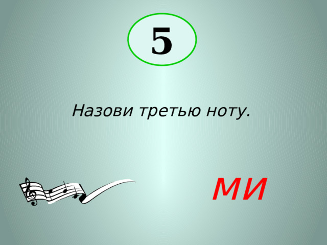 5 Назови третью ноту. ми 