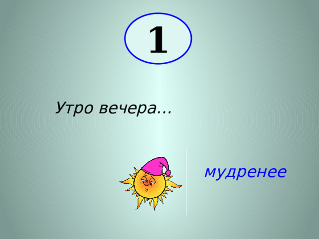 1 Утро вечера… мудренее 