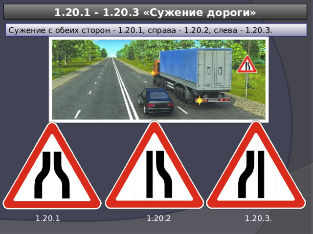1.20.1 - 1.20.3 «Сужение дороги» Сужение с обеих сторон - 1.20.1, справа - 1.20.2, слева - 1.20.3. 1.20.1 1.20.2 1.20.3. 