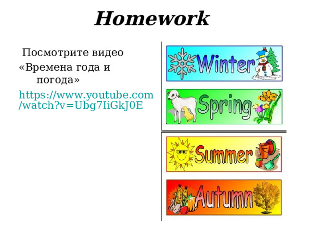 Homework  Посмотрите видео «Времена года и погода» https://www.youtube.com/watch?v=Ubg7IiGkJ0E 