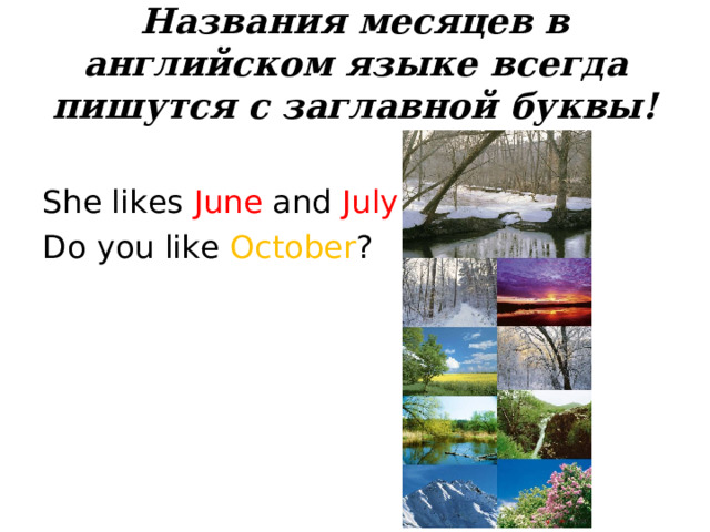 Названия месяцев в английском языке всегда пишутся с заглавной буквы !   She likes June and July . Do you like October ? 