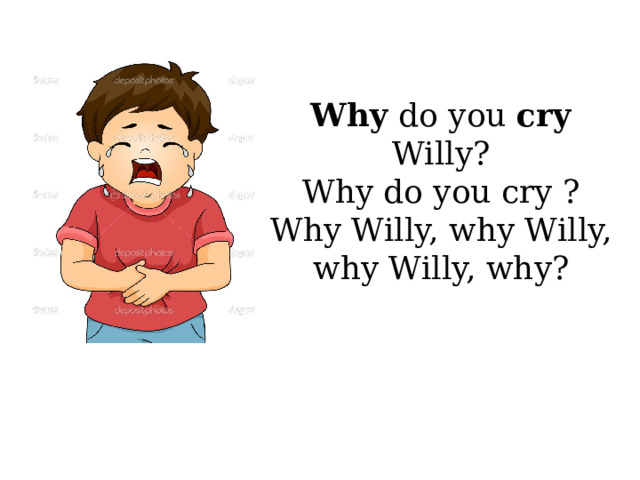 Why do you cry Willy? Why do you cry ? Why Willy, why Willy, why Willy, why? 