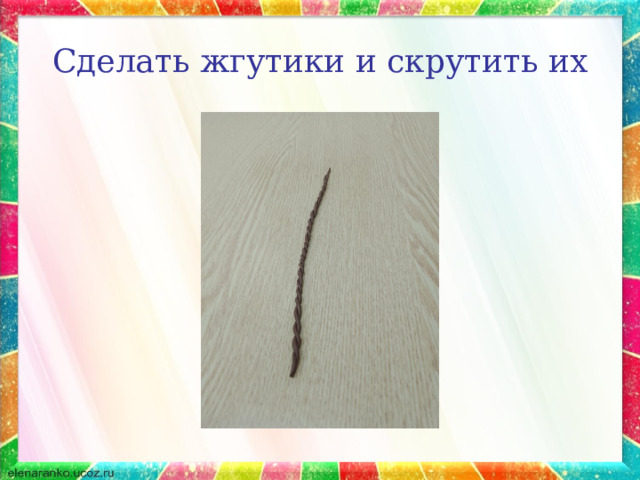 Сделать жгутики и скрутить их 
