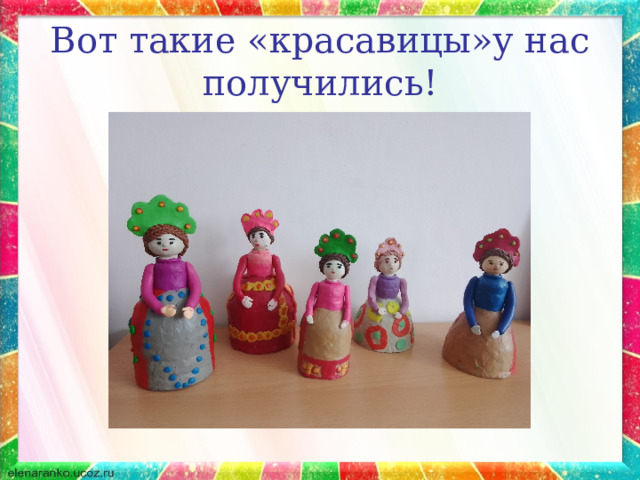 Вот такие «красавицы»у нас получились! 