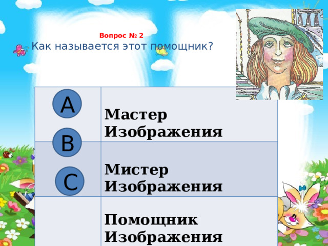 Вопрос № 2   Как называется этот помощник?    Мастер Изображения  Мистер Изображения  Помощник Изображения А В С 