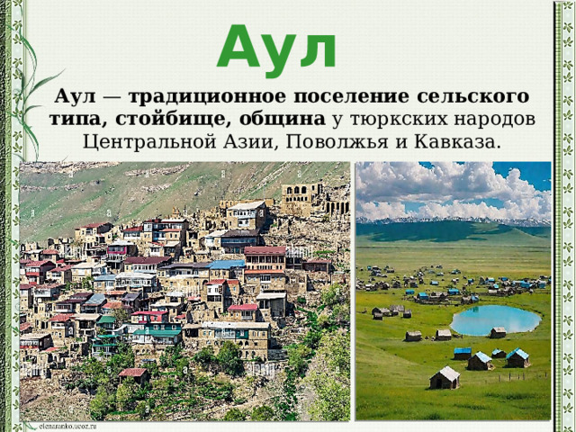 Аул Аул  —  традиционное поселение сельского типа, стойбище, община  у тюркских народов Центральной Азии, Поволжья и Кавказа. 