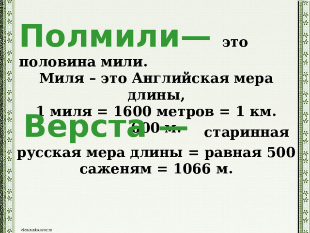 Полмили— это половина мили. Миля – это Английская мера длины, 1 миля = 1600 метров = 1 км. 600 м. Верста —   старинная русская мера длины = равная 500 саженям = 1066 м. 
