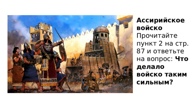 Ассирийское войско Прочитайте пункт 2 на стр. 87 и ответьте на вопрос: Что делало войско таким сильным? 