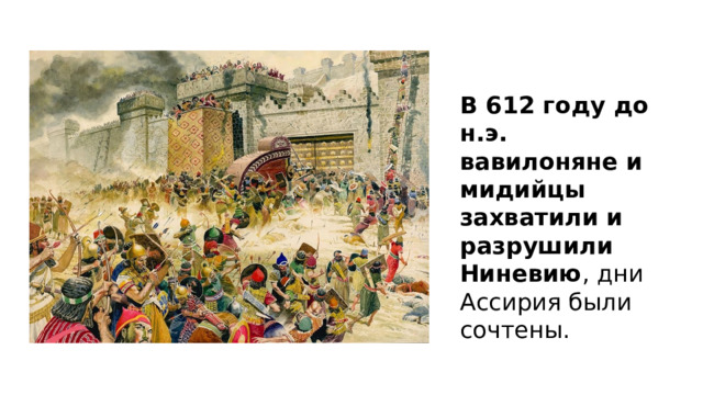 В 612 году до н.э. вавилоняне и мидийцы захватили и разрушили Ниневию , дни Ассирия были сочтены. 