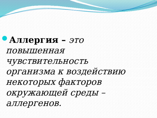 Аллергия –  это повышенная чувствительность организма к воздействию некоторых факторов окружающей среды – аллергенов. 