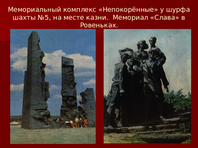 Мемориальный комплекс «Непокорённые» у шурфа шахты №5, на месте казни. Мемориал «Слава» в Ровеньках. 