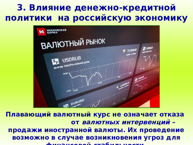 3. Влияние денежно-кредитной политики на российскую экономику Плавающий валютный курс не означает отказа от валютных интервенций – продажи иностранной валюты. Их проведение возможно в случае возникновения угроз для финансовой стабильности. 