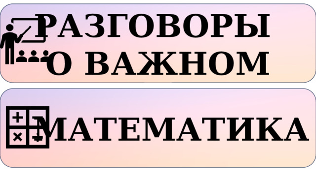 РАЗГОВОРЫ О ВАЖНОМ МАТЕМАТИКА 
