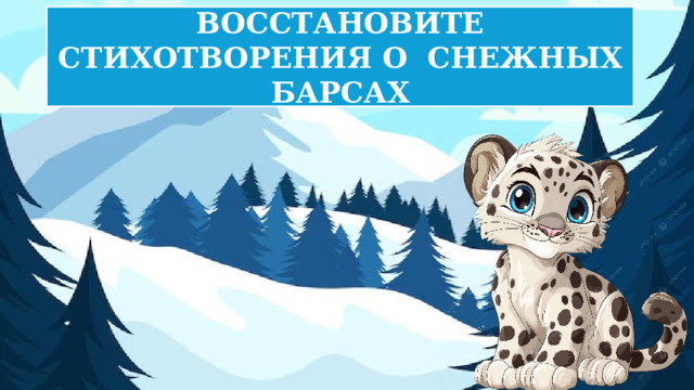 ВОССТАНОВИТЕ СТИХОТВОРЕНИЯ О СНЕЖНЫХ БАРСАХ 