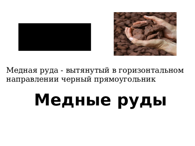 Медная руда - вытянутый в горизонтальном направлении черный прямоугольник Медные руды 