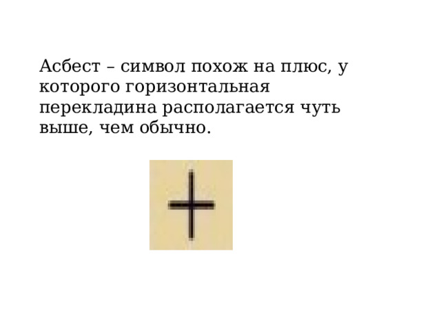 Асбест – символ похож на плюс, у которого горизонтальная перекладина располагается чуть выше, чем обычно. 