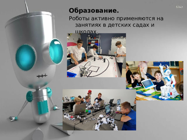 Образование. Роботы активно применяются на занятиях в детских садах и школах. 