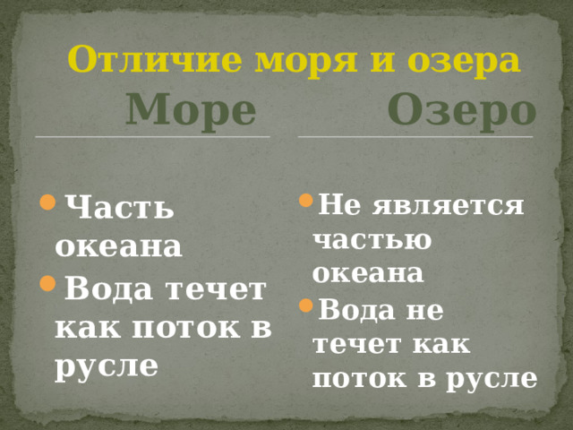  Отличие моря и озера  Море  Озеро Часть океана Вода течет как поток в русле Не является частью океана Вода не течет как поток в русле 