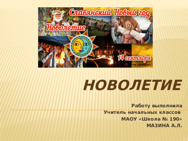 НОВОЛЕТИЕ Работу выполнила Учитель начальных классов МАОУ «Школа № 190» МАЗИНА А.Л. 
