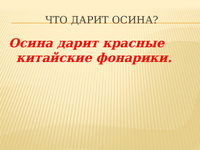 Что дарит осина? Осина дарит красные китайские фонарики. 