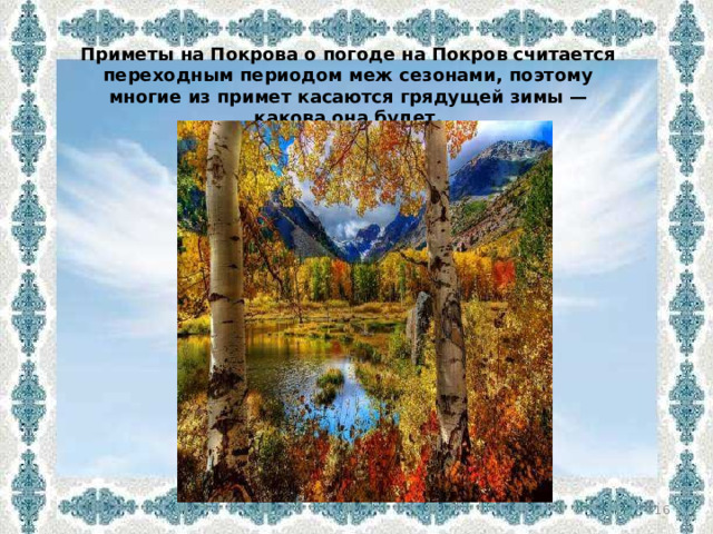 Приметы на Покрова о погоде на Покров считается переходным периодом меж сезонами, поэтому многие из примет касаются грядущей зимы — какова она будет.  