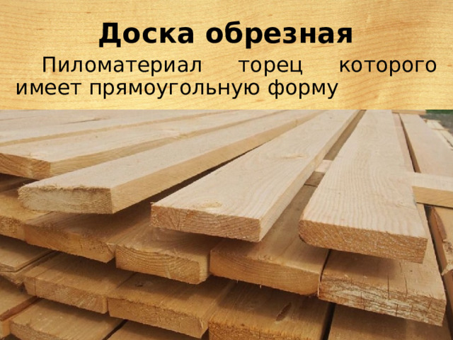 Доска обрезная Пиломатериал торец которого имеет прямоугольную форму 