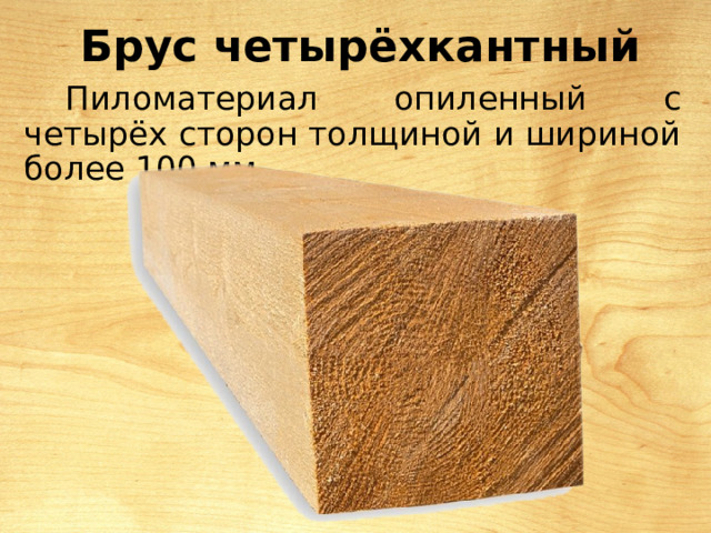 Брус четырёхкантный Пиломатериал опиленный с четырёх сторон толщиной и шириной более 100 мм. 