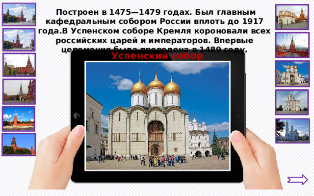  Построен в 1475—1479 годах. Был главным кафедральным собором России вплоть до 1917 года.В Успенском соборе Кремля короновали всех российских царей и императоров. Впервые церемония была проведена в 1489 году. Успенский собор 