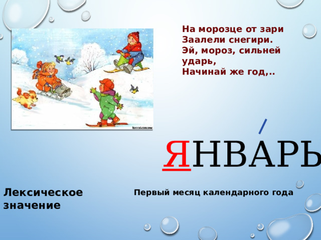 На морозце от зари Заалели снегири. Эй, мороз, сильней ударь, Начинай же год,.. Я НВАРЬ Лексическое значение Первый месяц календарного года 