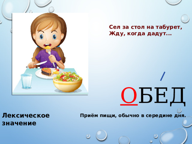 Сел за стол на табурет, Жду, когда дадут... О БЕД Лексическое значение Приём пищи, обычно в середине дня. 