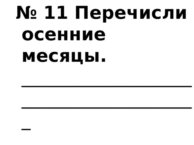 № 11 Перечисли осенние месяцы. _______________________________________  