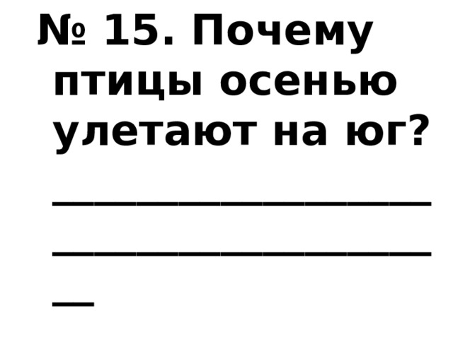 № 15. Почему птицы осенью улетают на юг?______________________________________ 