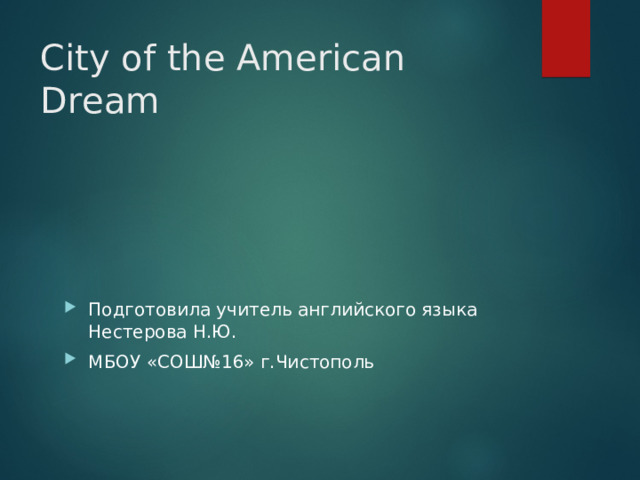City of the American Dream Подготовила учитель английского языка Нестерова Н.Ю. МБОУ «СОШ№16» г.Чистополь 
