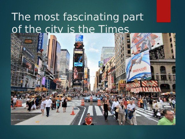 The most fascinating part of the city is the Times Square 
