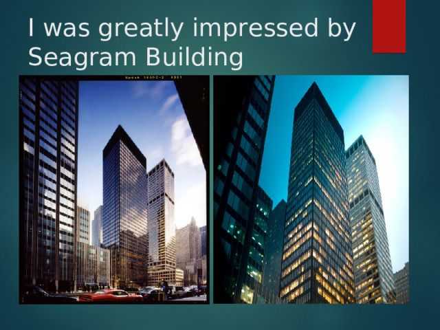 I was greatly impressed by Seagram Building 