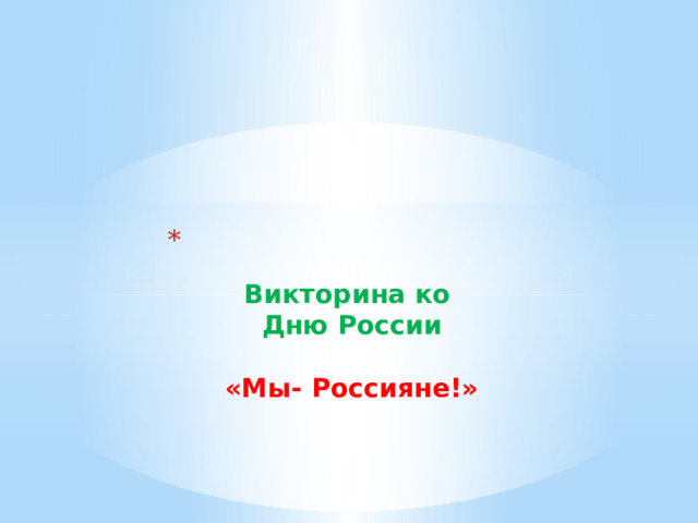   Викторина ко  Дню России   «Мы- Россияне!»      