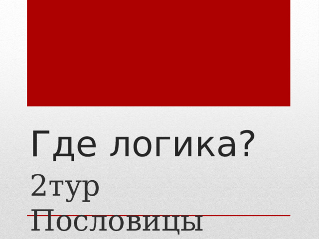Где логика? 2тур Пословицы 